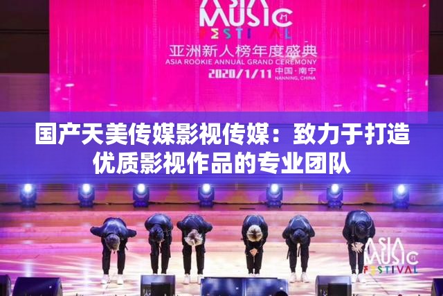 国产天美传媒影视传媒：致力于打造优质影视作品的专业团队