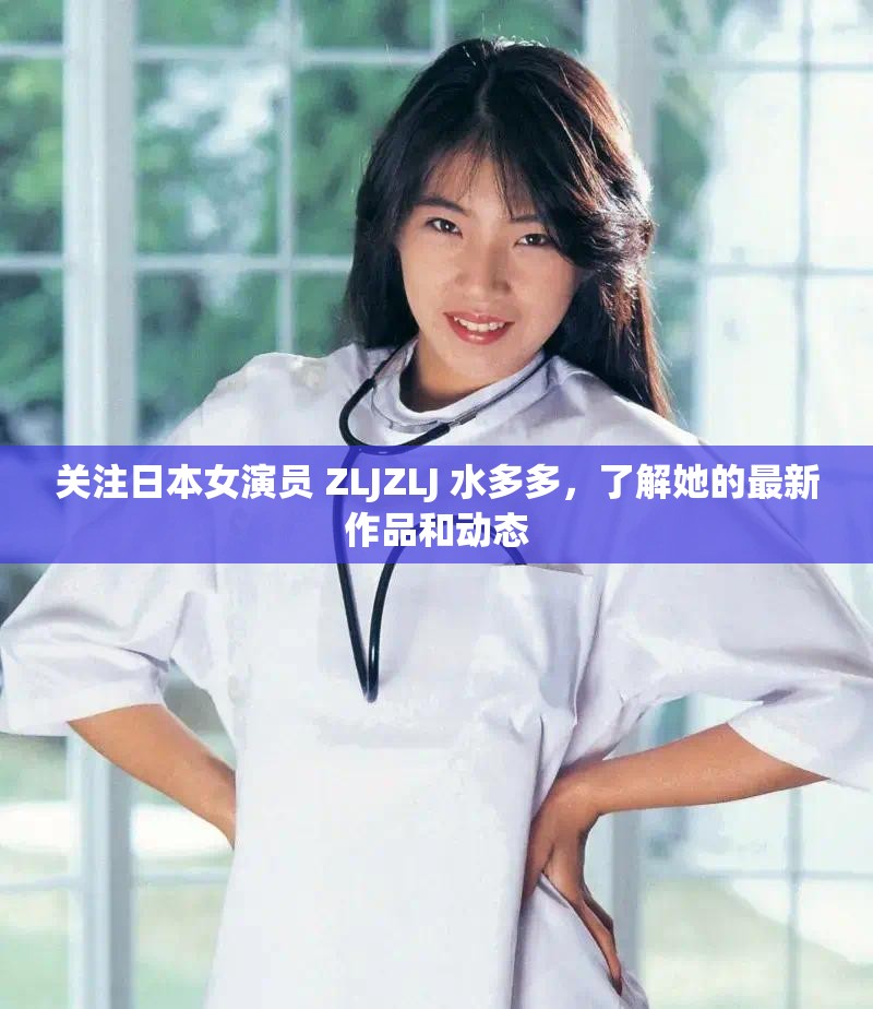 关注日本女演员 ZLJZLJ 水多多，了解她的最新作品和动态