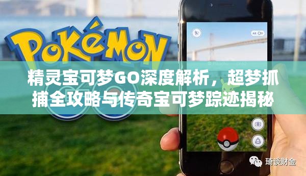 精灵宝可梦GO深度解析，超梦抓捕全攻略与传奇宝可梦踪迹揭秘