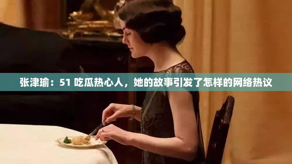 张津瑜：51 吃瓜热心人，她的故事引发了怎样的网络热议