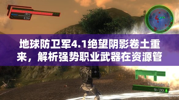地球防卫军4.1绝望阴影卷土重来，解析强势职业武器在资源管理策略中的核心作用