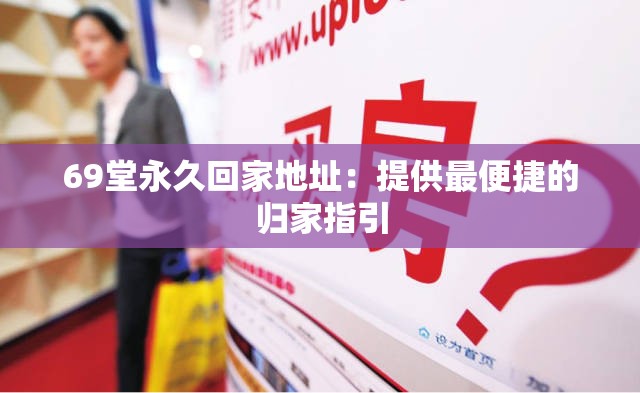 69堂永久回家地址：提供最便捷的归家指引