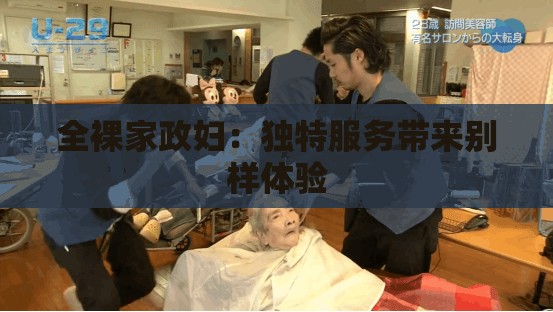 全裸家政妇：独特服务带来别样体验