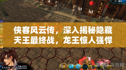 侠客风云传，深入揭秘隐藏天王最终战，龙王惊人强悍属性全解析