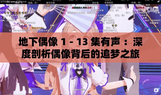 地下偶像 1 - 13 集有声 ：深度剖析偶像背后的追梦之旅