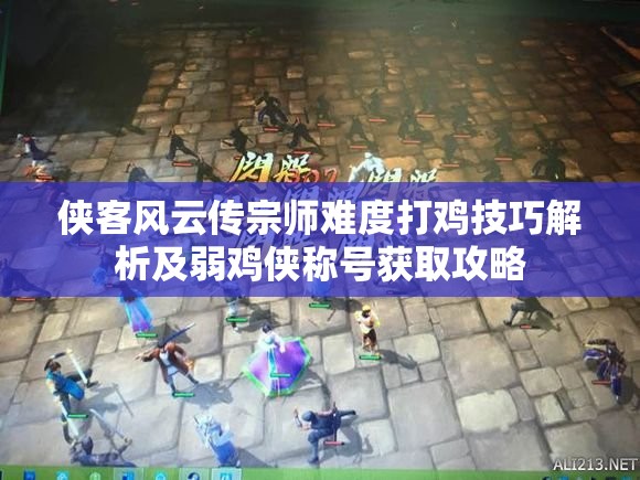 侠客风云传宗师难度打鸡技巧解析及弱鸡侠称号获取攻略