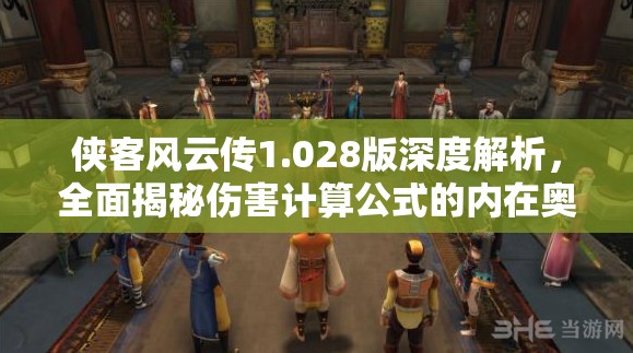 侠客风云传1.028版深度解析，全面揭秘伤害计算公式的内在奥秘