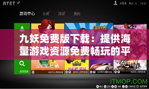 九妖免费版下载：提供海量游戏资源免费畅玩的平台