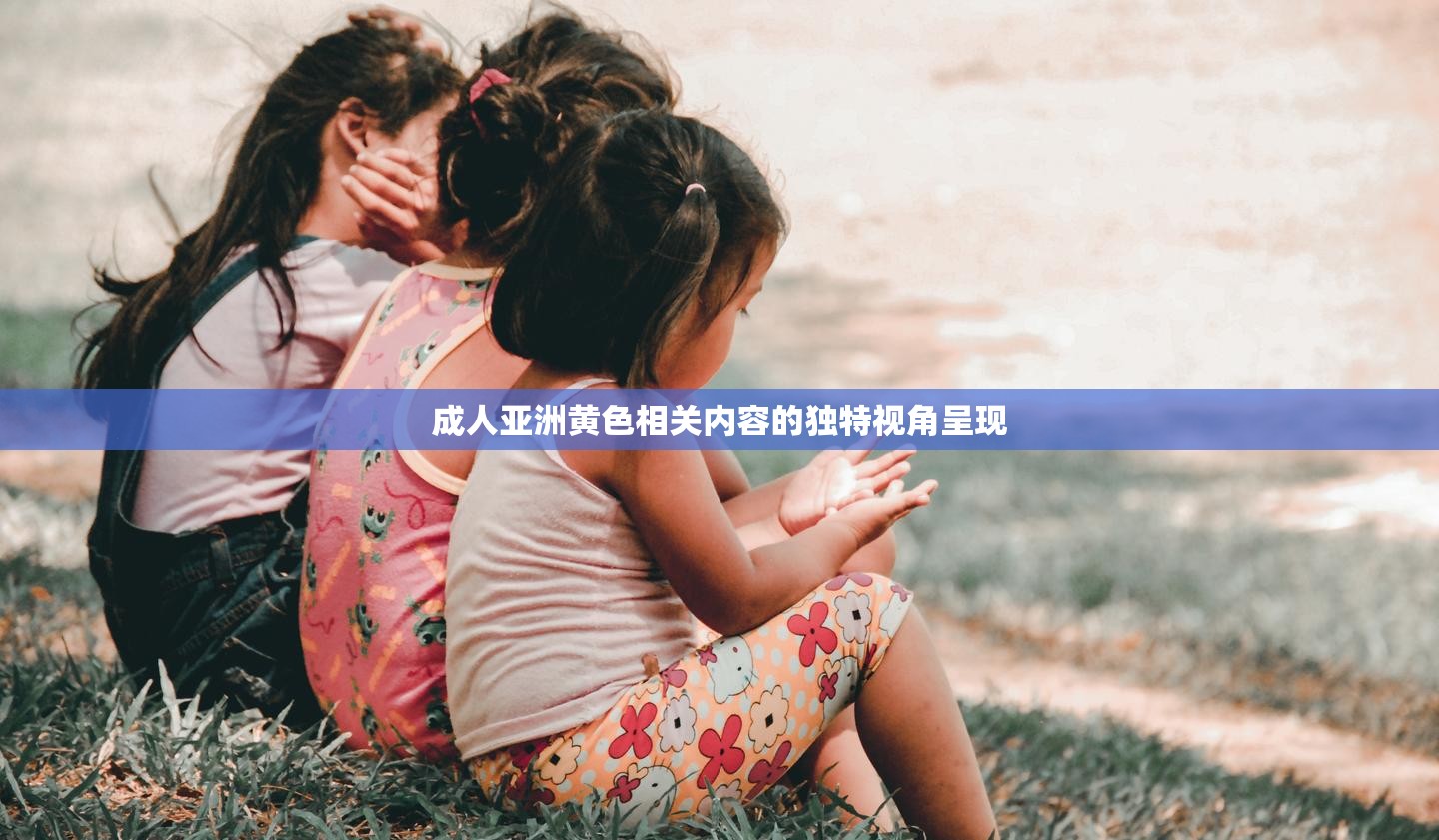 成人亚洲黄色相关内容的独特视角呈现