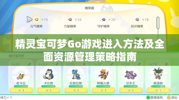 精灵宝可梦Go游戏进入方法及全面资源管理策略指南