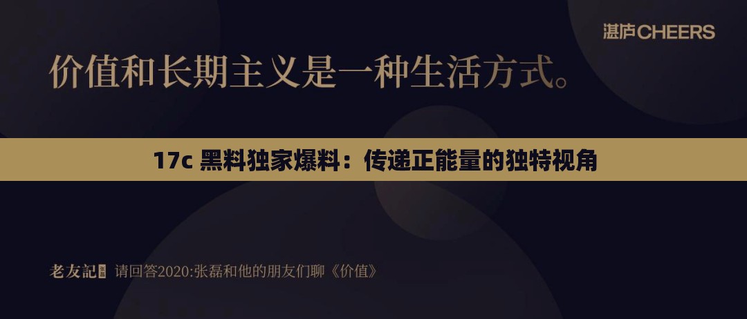 17c 黑料独家爆料：传递正能量的独特视角