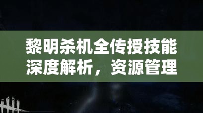 黎明杀机全传授技能深度解析，资源管理、高效利用策略及价值最大化指南