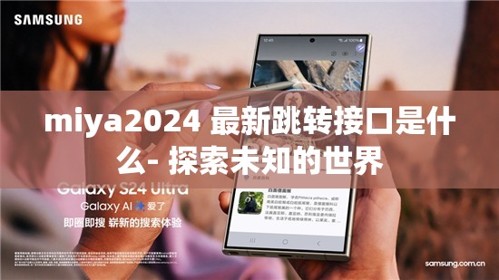 miya2024 最新跳转接口是什么- 探索未知的世界