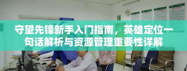 守望先锋新手入门指南，英雄定位一句话解析与资源管理重要性详解