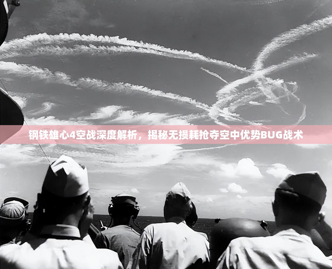 钢铁雄心4空战深度解析，揭秘无损耗抢夺空中优势BUG战术