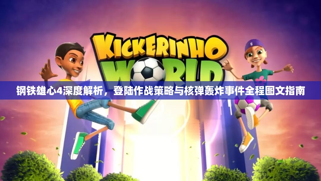 钢铁雄心4深度解析，登陆作战策略与核弹轰炸事件全程图文指南