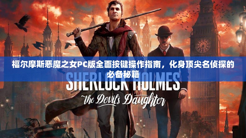 福尔摩斯恶魔之女PC版全面按键操作指南，化身顶尖名侦探的必备秘籍