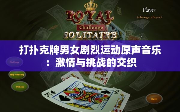 打扑克牌男女剧烈运动原声音乐：激情与挑战的交织