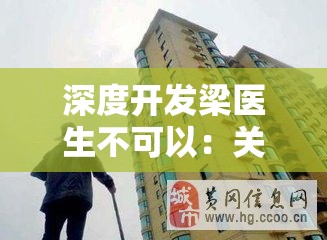 深度开发梁医生不可以：关于其进一步研究与拓展的探讨