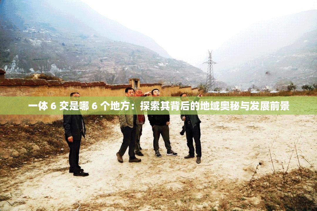一体 6 交是哪 6 个地方：探索其背后的地域奥秘与发展前景