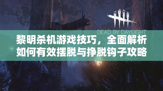 黎明杀机游戏技巧，全面解析如何有效摆脱与挣脱钩子攻略