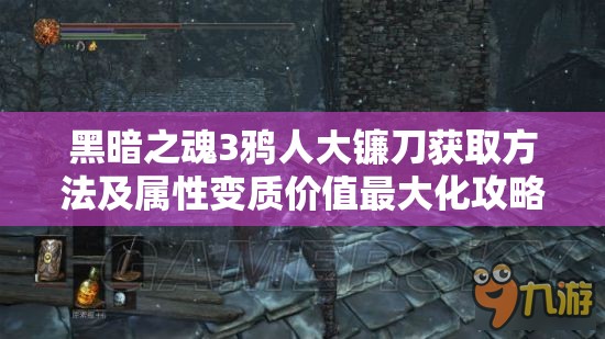 黑暗之魂3鸦人大镰刀获取方法及属性变质价值最大化攻略