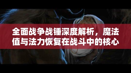 全面战争战锤深度解析，魔法值与法力恢复在战斗中的核心作用与重要性