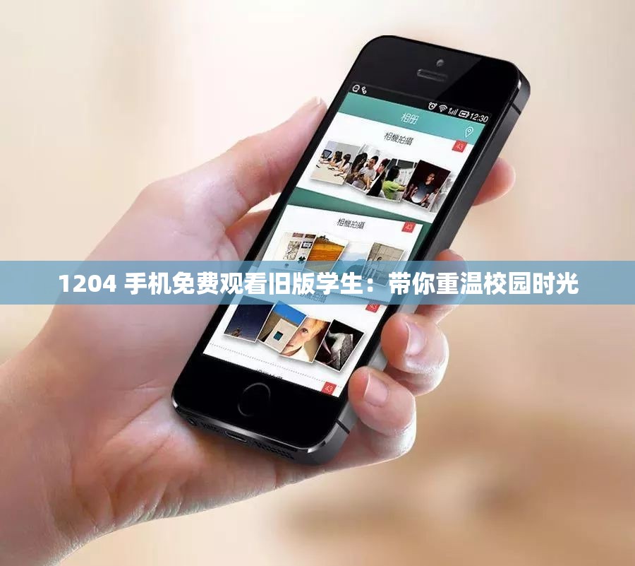 1204 手机免费观看旧版学生：带你重温校园时光