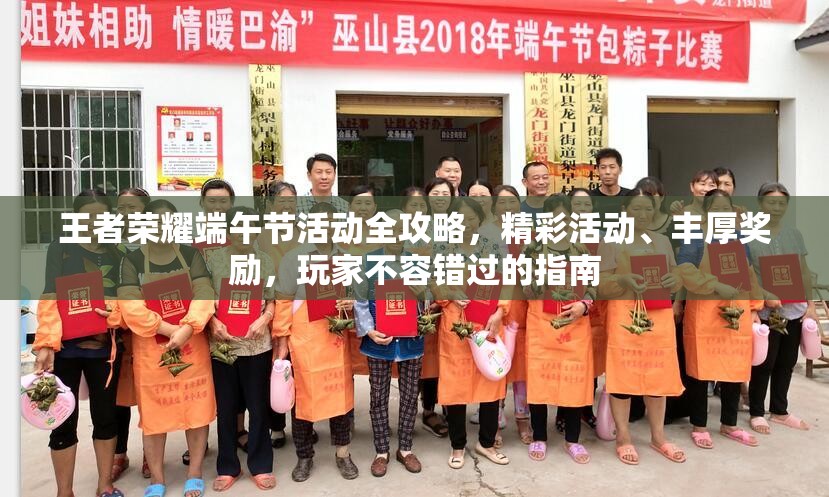 王者荣耀端午节活动全攻略，精彩活动、丰厚奖励，玩家不容错过的指南