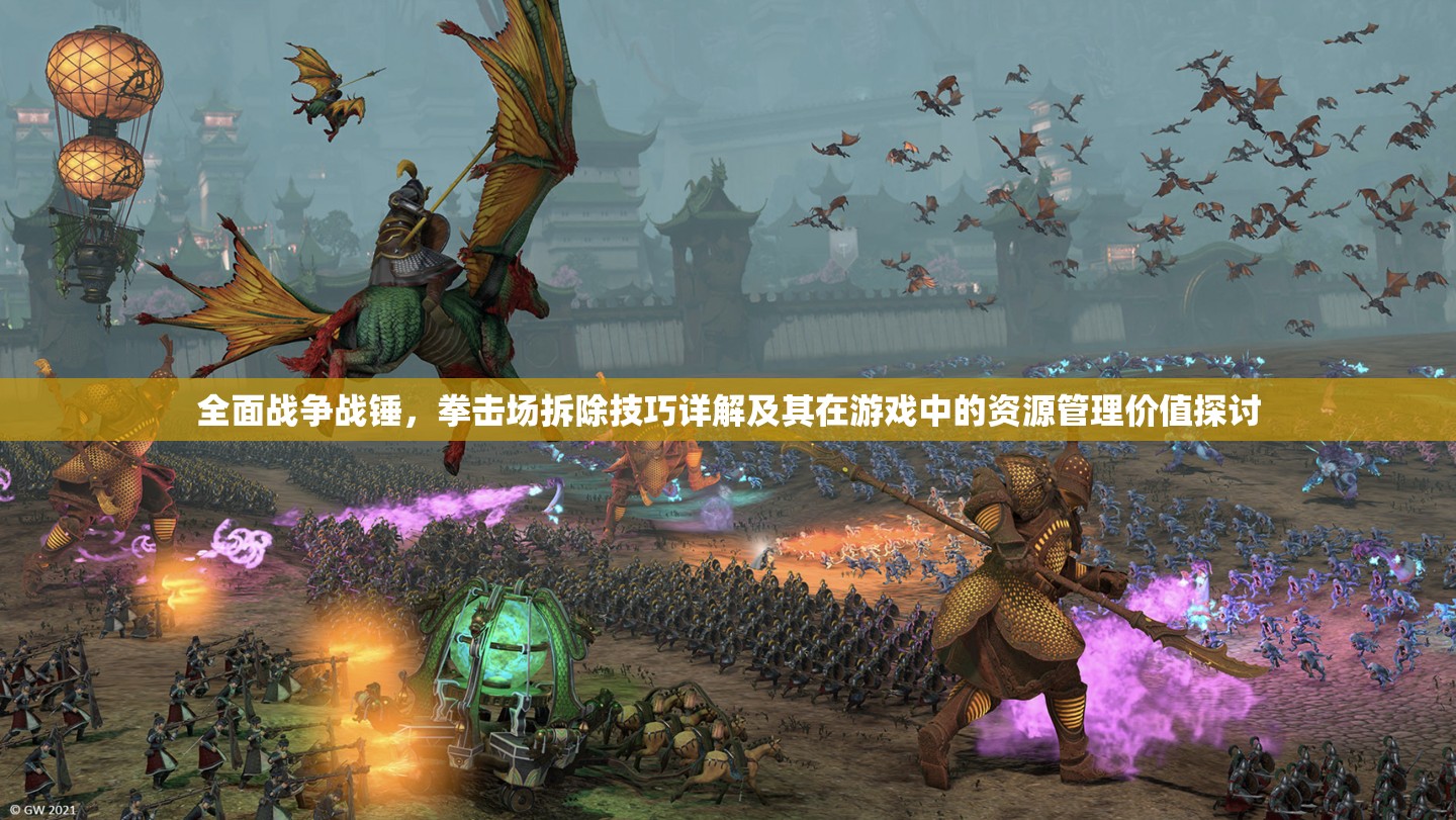全面战争战锤，拳击场拆除技巧详解及其在游戏中的资源管理价值探讨