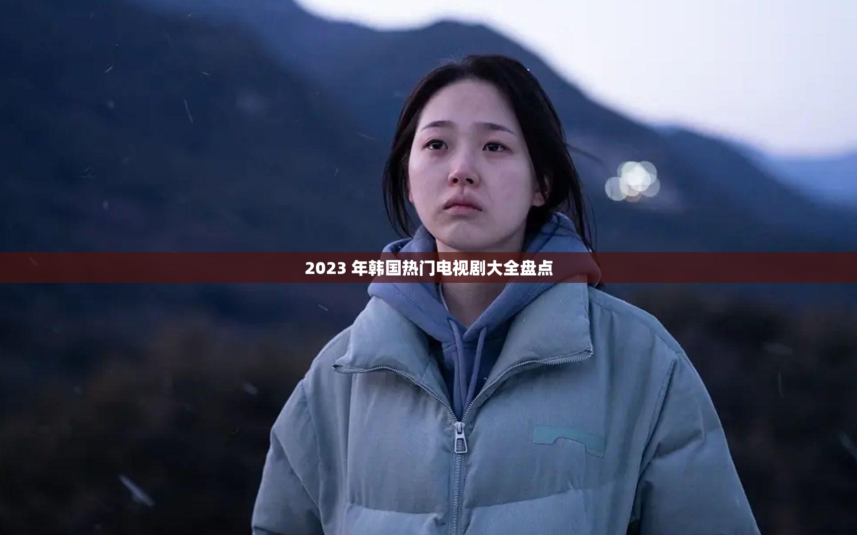 2023 年韩国热门电视剧大全盘点