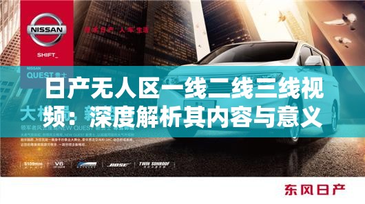 日产无人区一线二线三线视频：深度解析其内容与意义