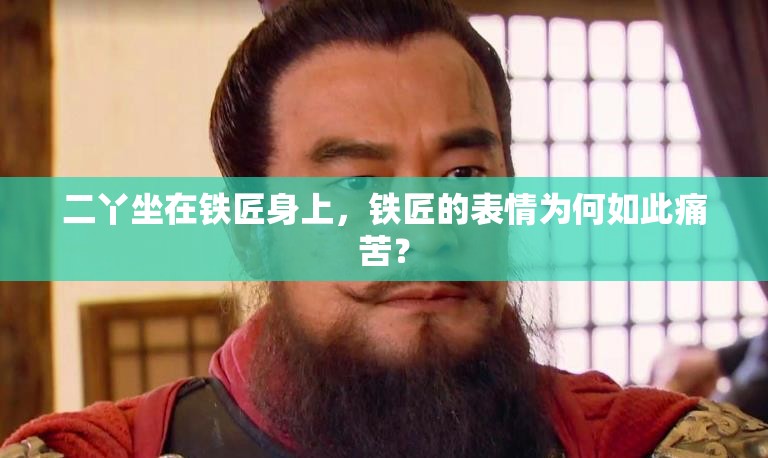 二丫坐在铁匠身上，铁匠的表情为何如此痛苦？