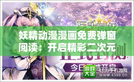 妖精动漫漫画免费弹窗阅读：开启精彩二次元之旅