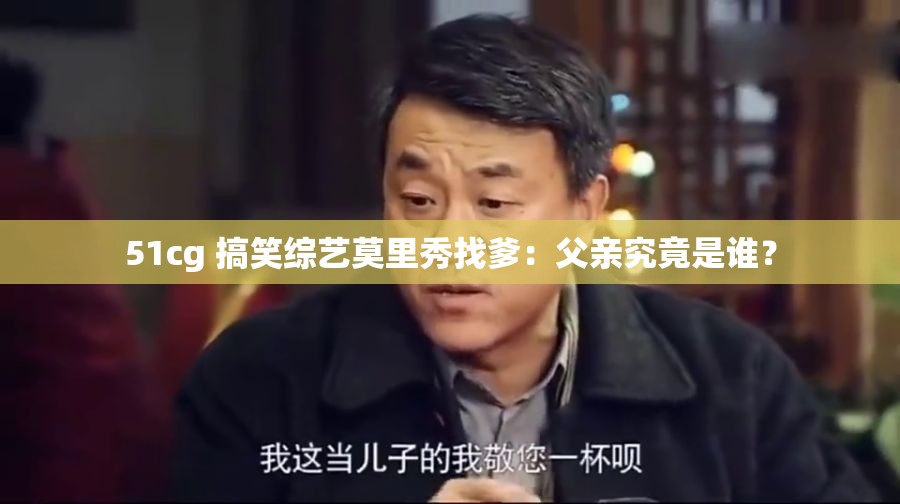 51cg 搞笑综艺莫里秀找爹：父亲究竟是谁？