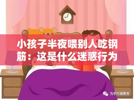 小孩子半夜喂别人吃钢筋：这是什么迷惑行为