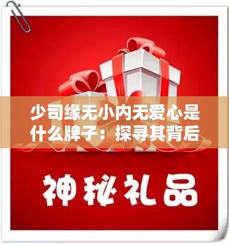 少司缘无小内无爱心是什么牌子：探寻其背后的品牌故事