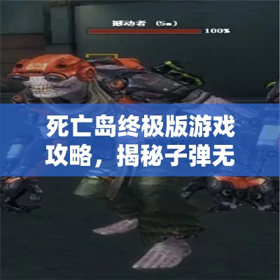 死亡岛终极版游戏攻略，揭秘子弹无限畅享的终极秘籍与技巧