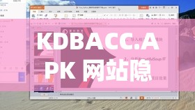 KDBACC.APK 网站隐藏入口提供中文版：带你领略全新的娱乐体验