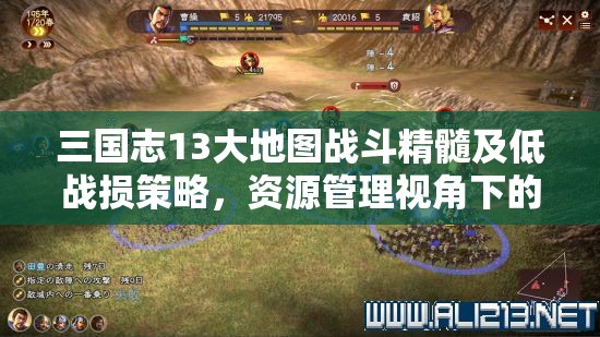 三国志13大地图战斗精髓及低战损策略，资源管理视角下的关键要点解析