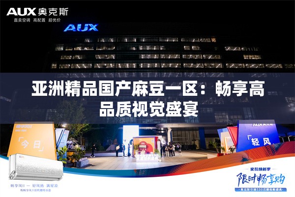 亚洲精品国产麻豆一区：畅享高品质视觉盛宴
