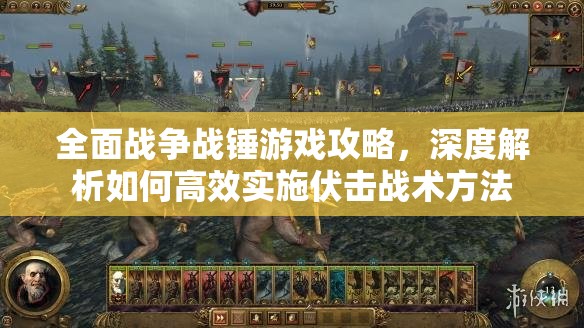 全面战争战锤游戏攻略，深度解析如何高效实施伏击战术方法