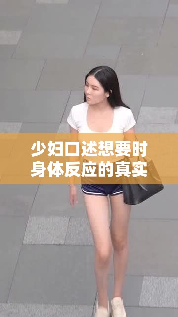 少妇口述想要时身体反应的真实描述及感受