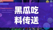 黑瓜吃料传送门：探索未知的奇妙之旅