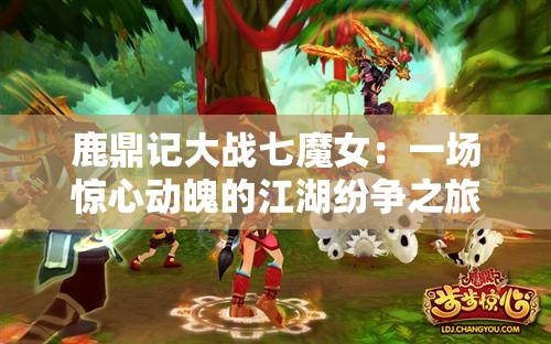 鹿鼎记大战七魔女：一场惊心动魄的江湖纷争之旅