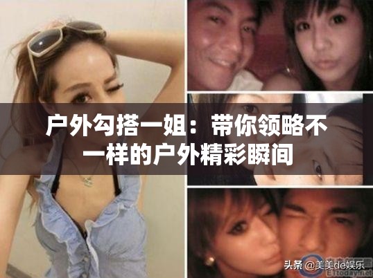 户外勾搭一姐：带你领略不一样的户外精彩瞬间