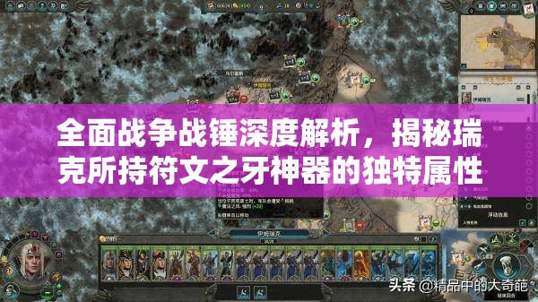 全面战争战锤深度解析，揭秘瑞克所持符文之牙神器的独特属性与威力