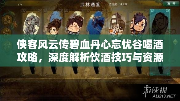 侠客风云传碧血丹心忘忧谷喝酒攻略，深度解析饮酒技巧与资源管理艺术
