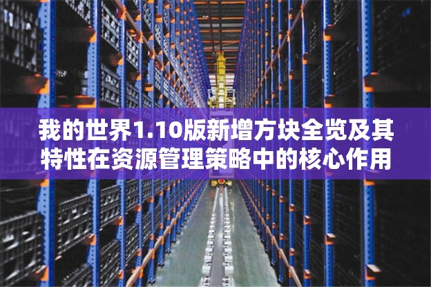 我的世界1.10版新增方块全览及其特性在资源管理策略中的核心作用解析