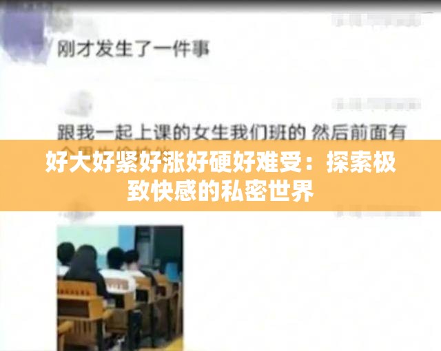 好大好紧好涨好硬好难受：探索极致快感的私密世界